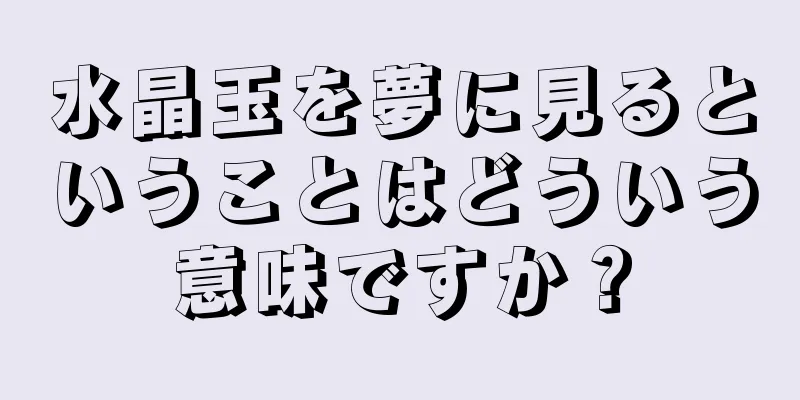 水晶玉を夢に見るということはどういう意味ですか？