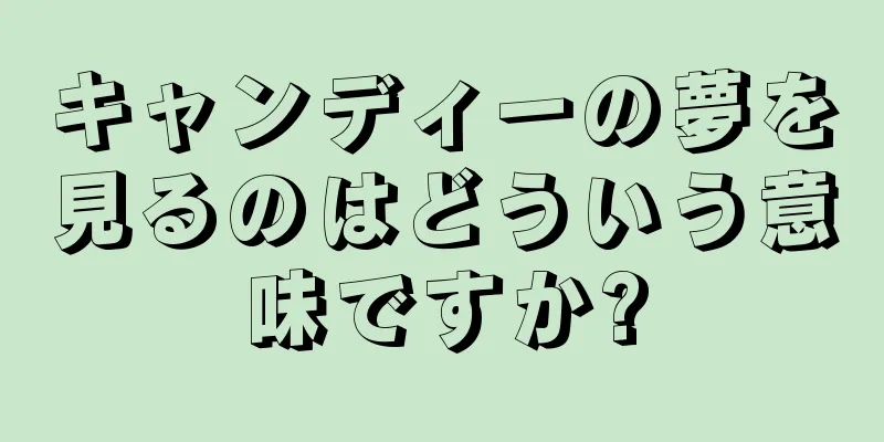 キャンディーの夢を見るのはどういう意味ですか?