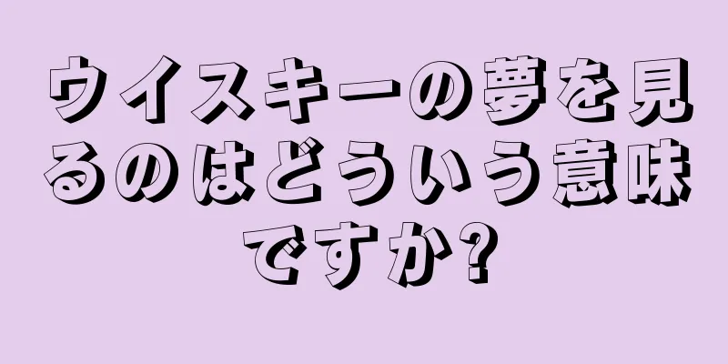 ウイスキーの夢を見るのはどういう意味ですか?