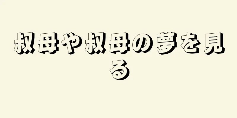 叔母や叔母の夢を見る