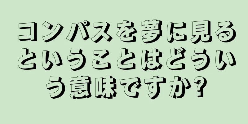 コンパスを夢に見るということはどういう意味ですか?