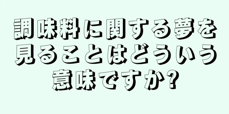 調味料に関する夢を見ることはどういう意味ですか?