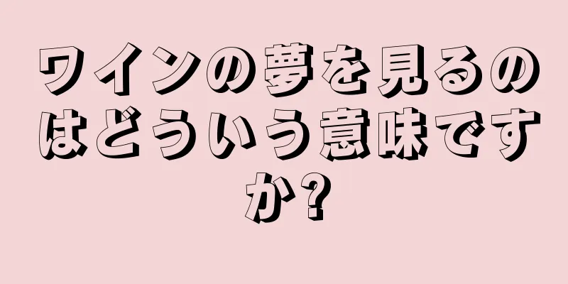 ワインの夢を見るのはどういう意味ですか?