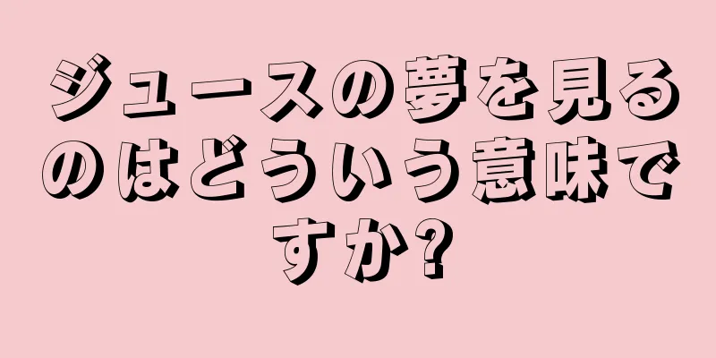 ジュースの夢を見るのはどういう意味ですか?