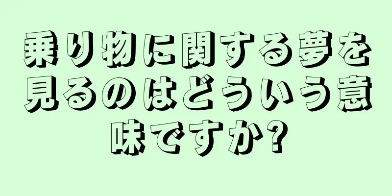 乗り物に関する夢を見るのはどういう意味ですか?
