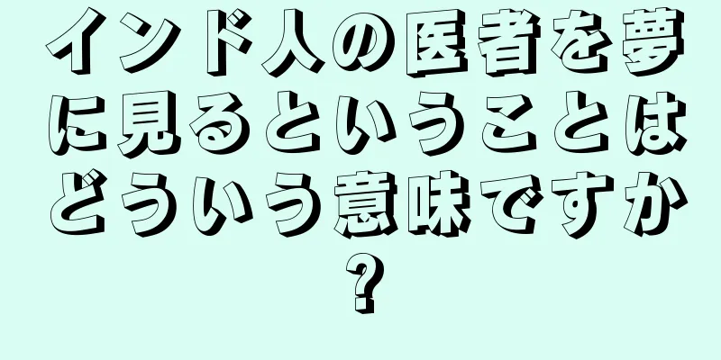 インド人の医者を夢に見るということはどういう意味ですか?