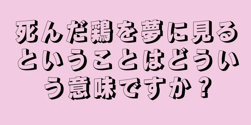 死んだ鶏を夢に見るということはどういう意味ですか？