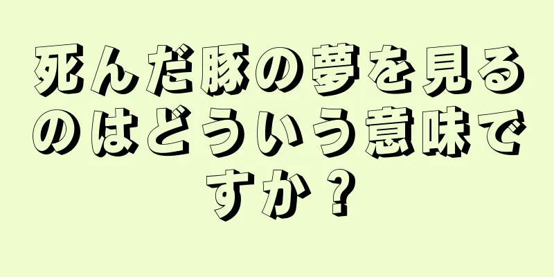 死んだ豚の夢を見るのはどういう意味ですか？