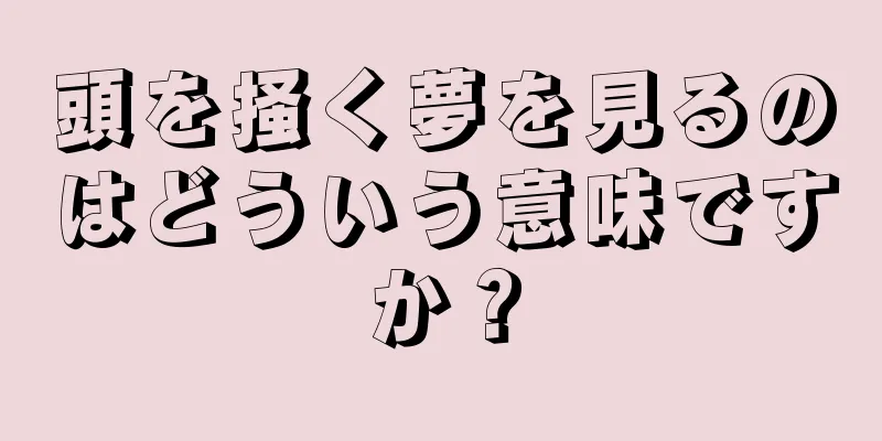 頭を掻く夢を見るのはどういう意味ですか？