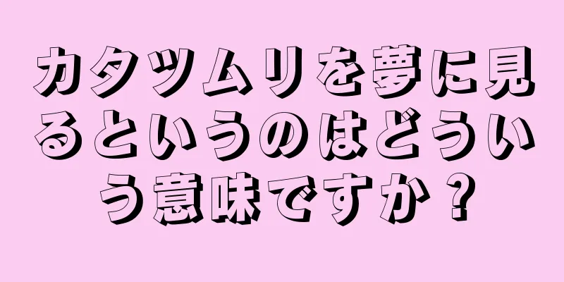カタツムリを夢に見るというのはどういう意味ですか？