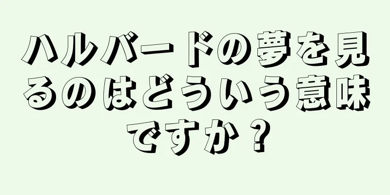 ハルバードの夢を見るのはどういう意味ですか？