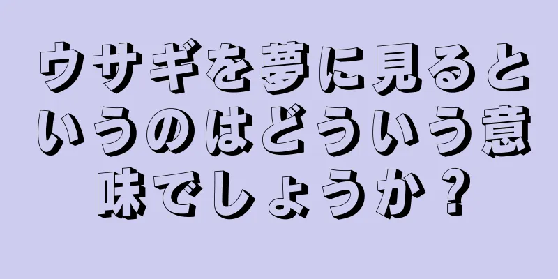 ウサギを夢に見るというのはどういう意味でしょうか？