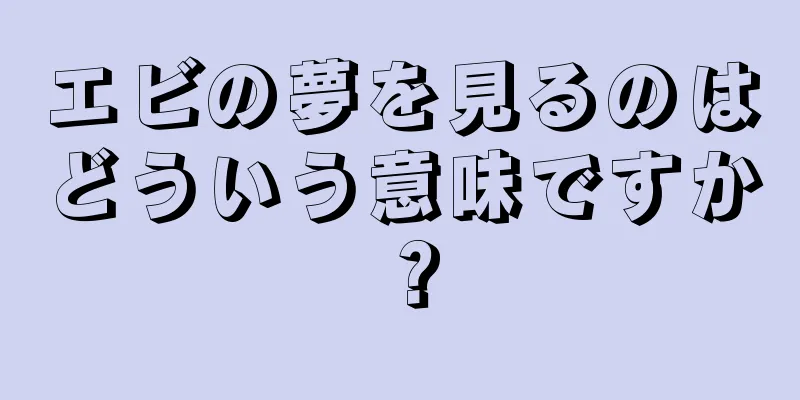 エビの夢を見るのはどういう意味ですか？