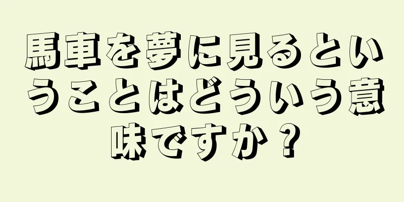 馬車を夢に見るということはどういう意味ですか？