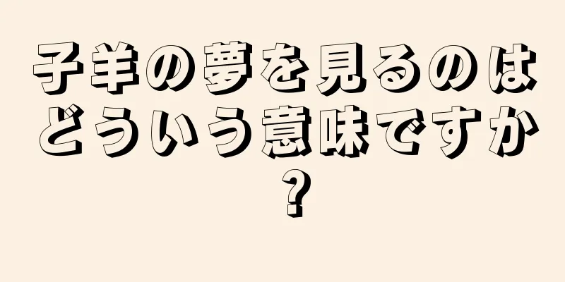 子羊の夢を見るのはどういう意味ですか？