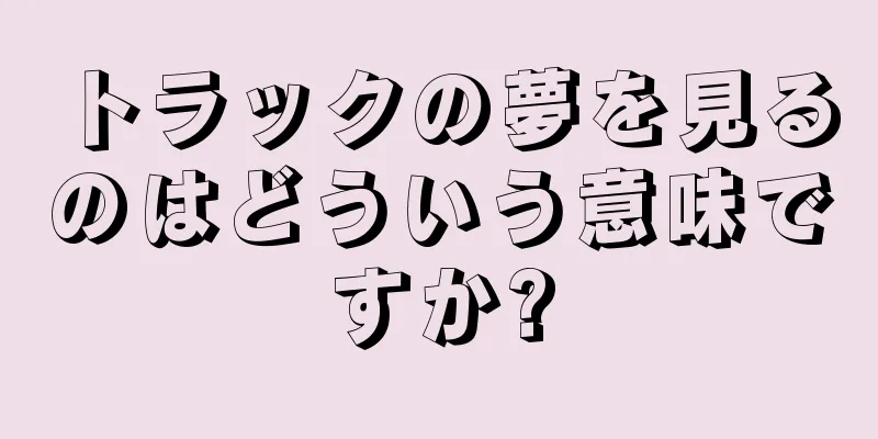 トラックの夢を見るのはどういう意味ですか?