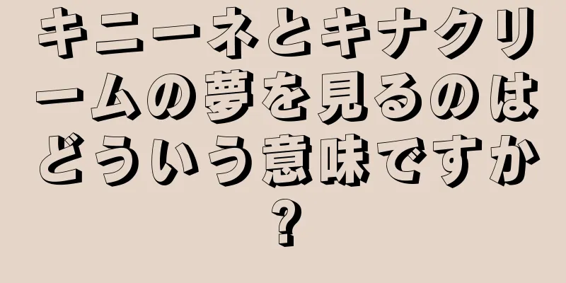 キニーネとキナクリームの夢を見るのはどういう意味ですか?