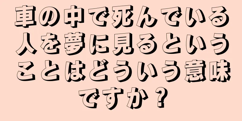 車の中で死んでいる人を夢に見るということはどういう意味ですか？