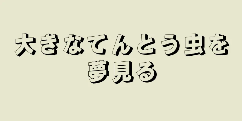 大きなてんとう虫を夢見る