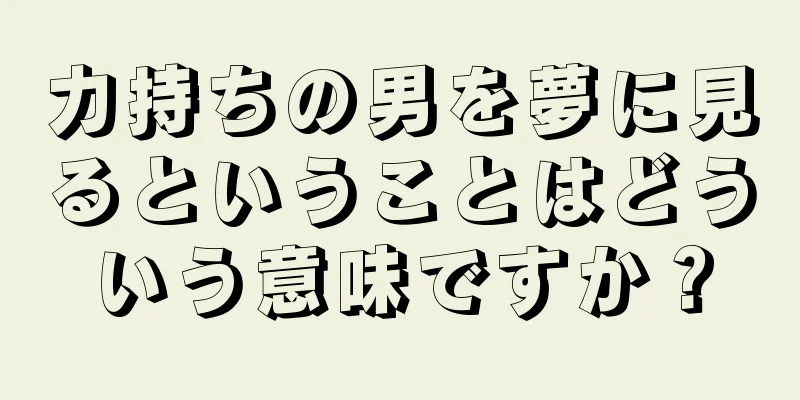 力持ちの男を夢に見るということはどういう意味ですか？