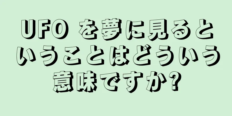 UFO を夢に見るということはどういう意味ですか?