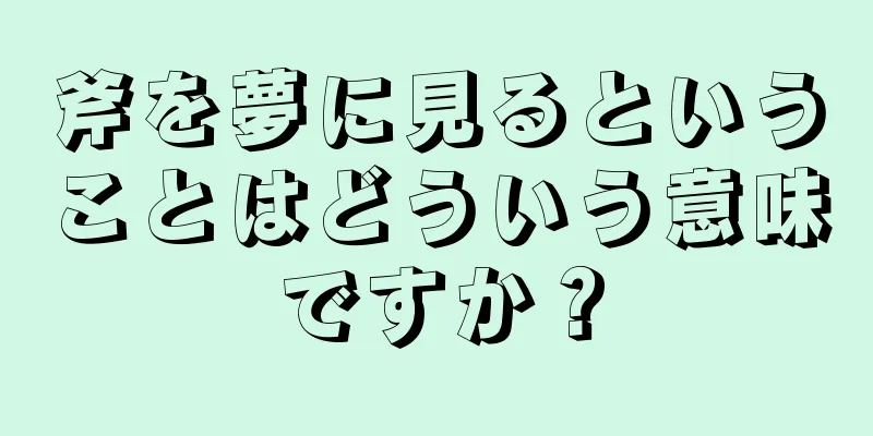 斧を夢に見るということはどういう意味ですか？