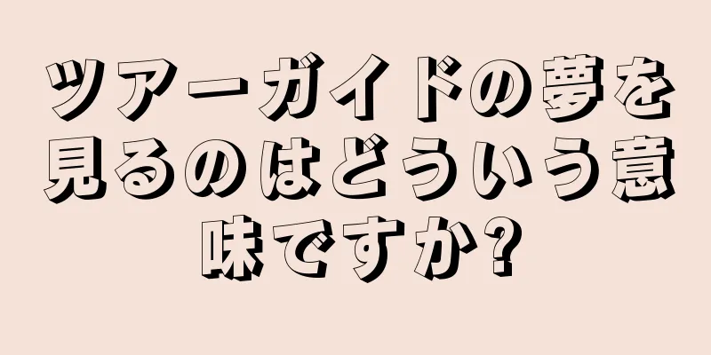 ツアーガイドの夢を見るのはどういう意味ですか?