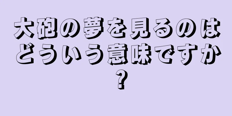 大砲の夢を見るのはどういう意味ですか？