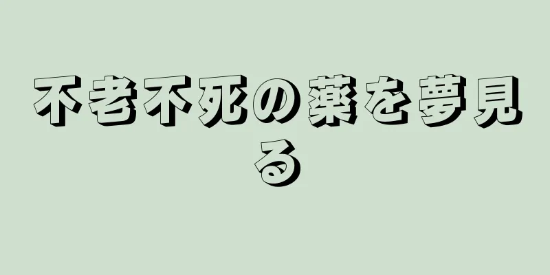 不老不死の薬を夢見る