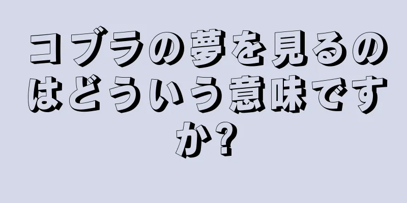 コブラの夢を見るのはどういう意味ですか?