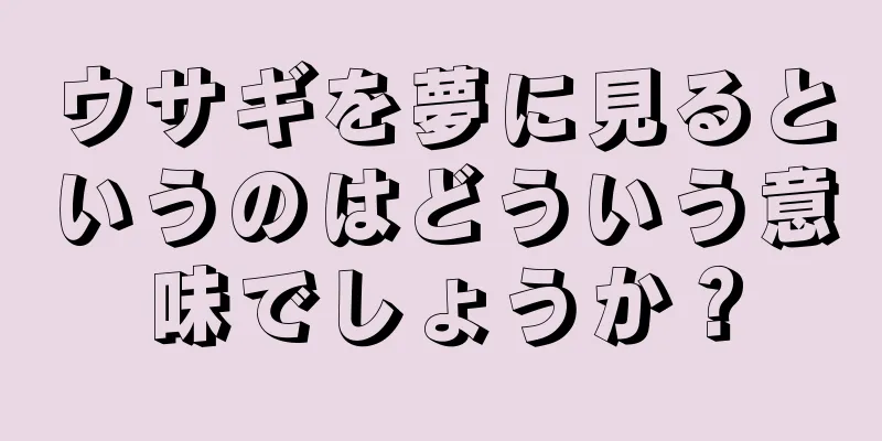 ウサギを夢に見るというのはどういう意味でしょうか？