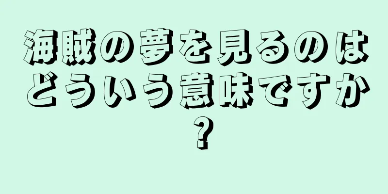 海賊の夢を見るのはどういう意味ですか？