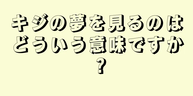 キジの夢を見るのはどういう意味ですか？