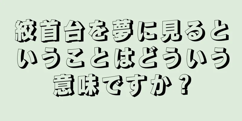 絞首台を夢に見るということはどういう意味ですか？