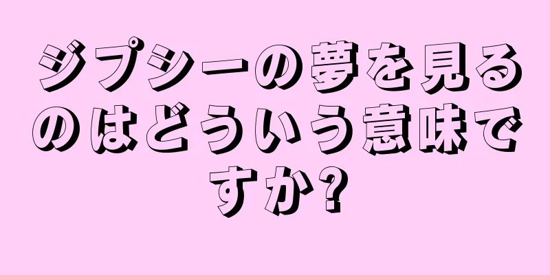 ジプシーの夢を見るのはどういう意味ですか?