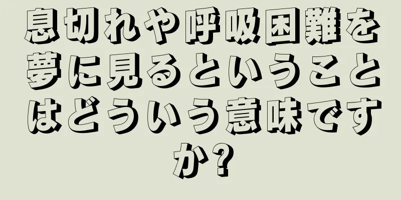 息切れや呼吸困難を夢に見るということはどういう意味ですか?