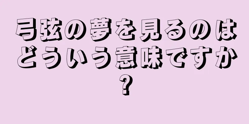 弓弦の夢を見るのはどういう意味ですか?