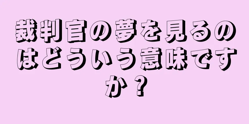 裁判官の夢を見るのはどういう意味ですか？