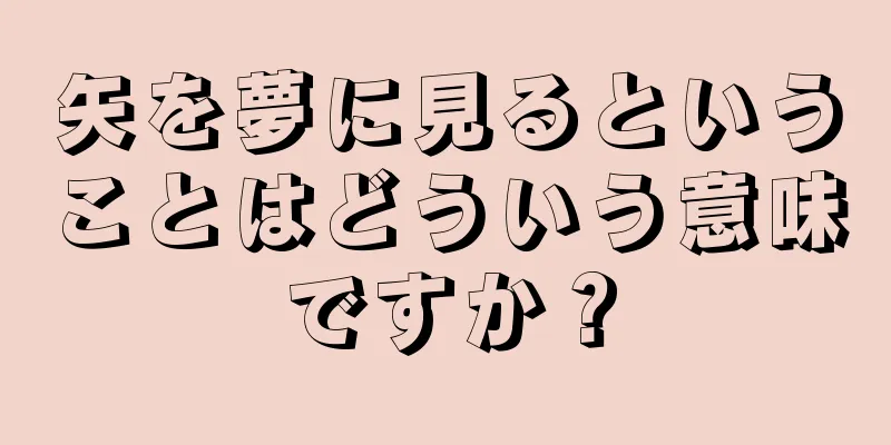 矢を夢に見るということはどういう意味ですか？