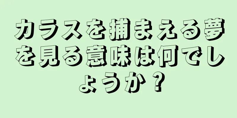 カラスを捕まえる夢を見る意味は何でしょうか？