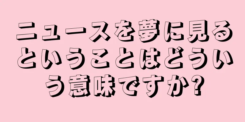 ニュースを夢に見るということはどういう意味ですか?
