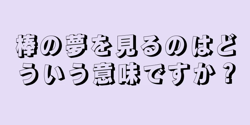 棒の夢を見るのはどういう意味ですか？
