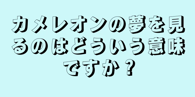 カメレオンの夢を見るのはどういう意味ですか？