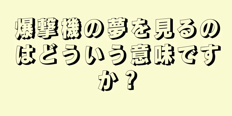 爆撃機の夢を見るのはどういう意味ですか？