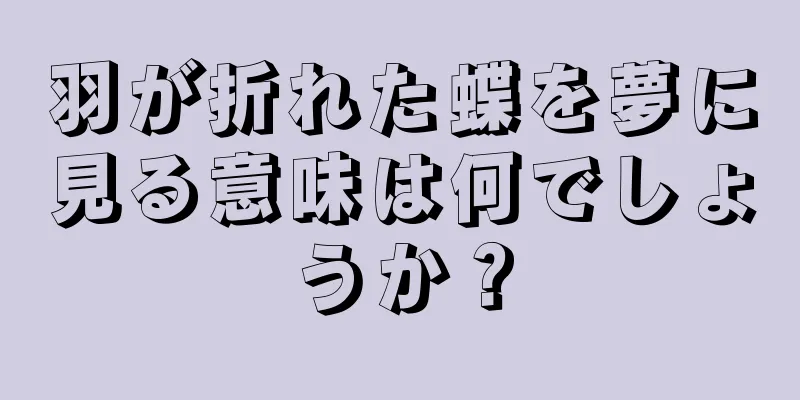 羽が折れた蝶を夢に見る意味は何でしょうか？