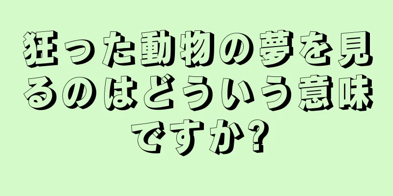 狂った動物の夢を見るのはどういう意味ですか?