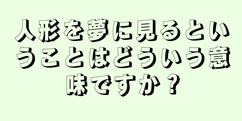 人形を夢に見るということはどういう意味ですか？