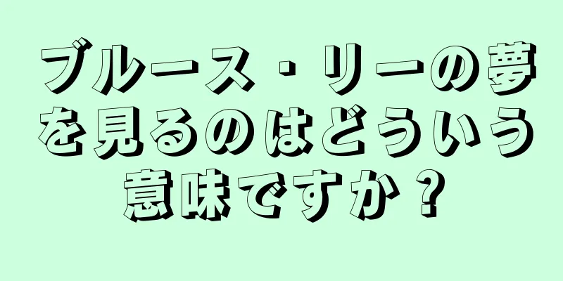 ブルース・リーの夢を見るのはどういう意味ですか？