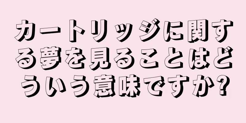 カートリッジに関する夢を見ることはどういう意味ですか?