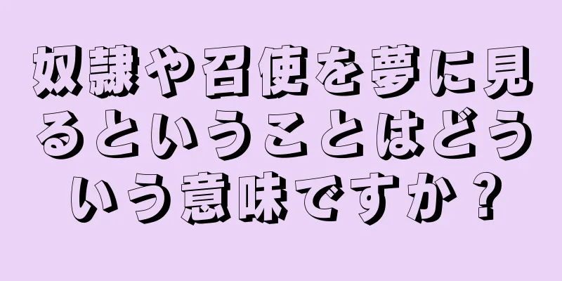 奴隷や召使を夢に見るということはどういう意味ですか？